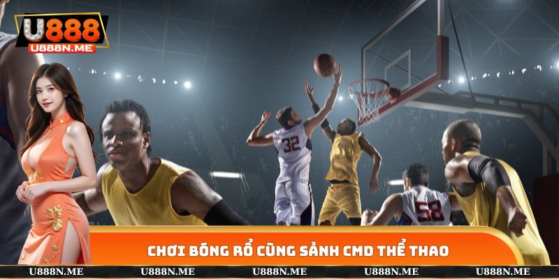Chơi bóng rổ cùng sảnh CMD THỂ THAO