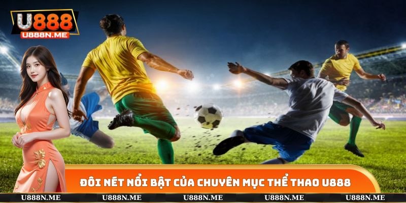 Đôi nét nổi bật của chuyên mục thể thao U888 