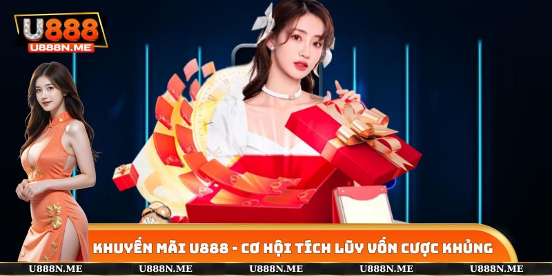 Khuyến Mãi U888 - Cơ Hội Tích Lũy Vốn Cược Khủng Cho Newbie