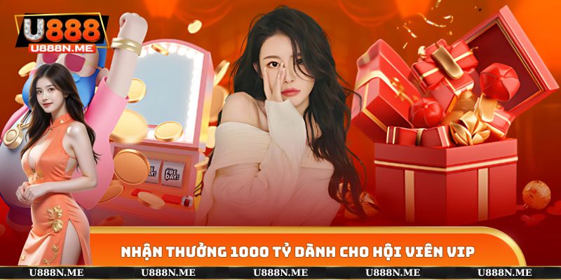 Nhận thưởng 1000 tỷ dành cho hội viên VIP 