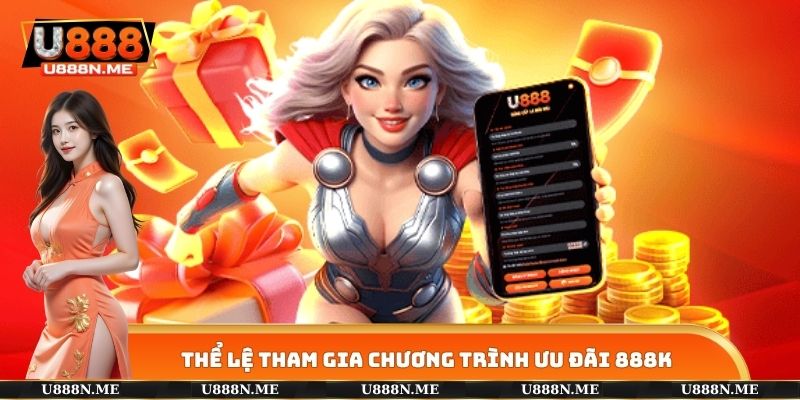 Thể lệ tham gia chương trình ưu đãi 888K tại web cược