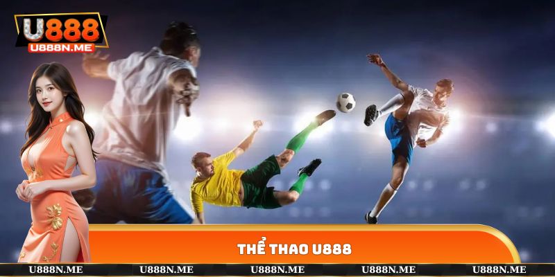 Thể Thao U888 - Khám Phá Chuyên Mục Nhận Định Kèo Kịch Tính